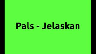 Video thumbnail of "Pals - Jelaskan"