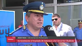 JULIO VACA - Inminente traslado de internos a la Cárcel de Chalicán: cómo será el operativo