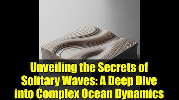 Unveiling the Secrets of Solitary Waves: A Deep Dive into Complex Ocean Dynamics