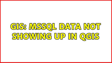 GIS: MSSQL Data Not Showing Up in QGIS (2 Solutions!!)