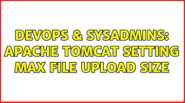 DevOps & SysAdmins: Apache Tomcat setting Max file upload size
