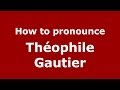 How to pronounce Théophile Gautier (French/France) - PronounceNames.com