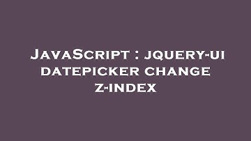 JavaScript : jquery-ui datepicker change z-index