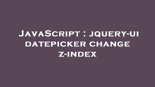 JavaScript : jquery-ui datepicker change z-index