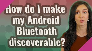 How do I make my Android Bluetooth discoverable