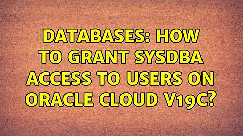 Databases: How to grant SYSDBA access to users on Oracle Cloud v19c?