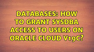 Databases: How to grant SYSDBA access to users on Oracle Cloud v19c?