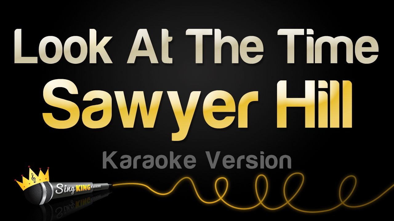 Sawyer Hill - Look At The Time (Karaoke Version)