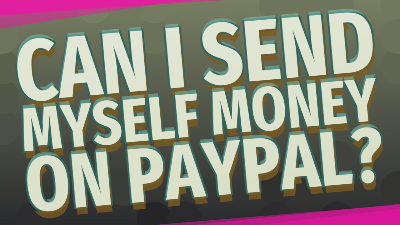 Can I Send Myself Money On PayPal YouTube Can I Send Myself Money On PayPal YouTube