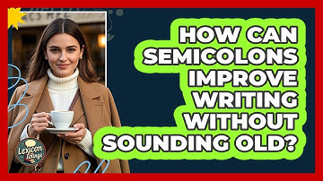 How Can Semicolons Improve Writing Without Sounding Old? - Lexicon Lounge