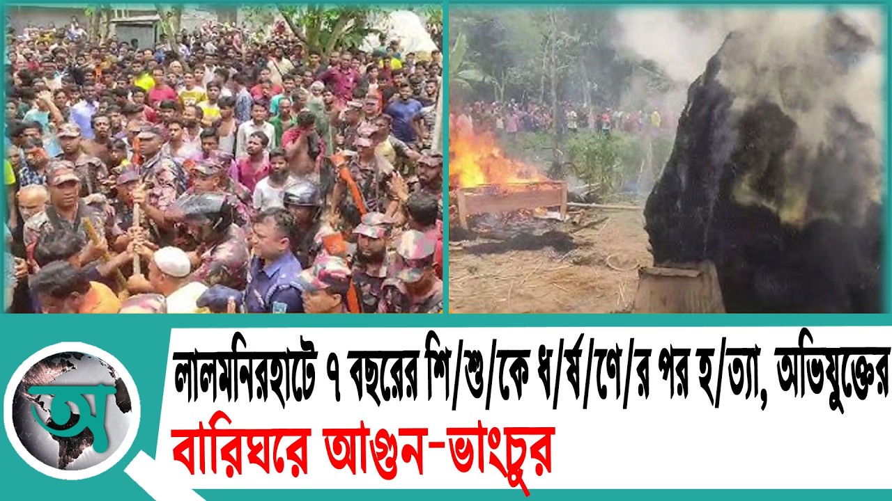 লালমনিরহাটে ৭ বছরের শি//শু//কে ধ//র্ষ//ণে//র পর হ//ত্যা, অভিযুক্তের বারিঘরে আগুন ভাংচুর | Lalmon