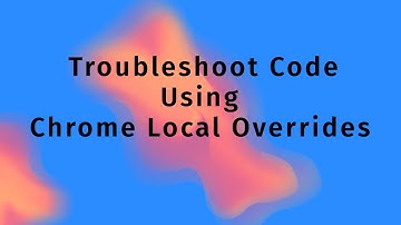 TroubleShoot Prod Code Using Chrome Local Overrides | Mock Response Data
