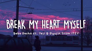 Break My Heart Myself - Bebe Rexha ft. Yeji & Ryujin from ITZY (Lyrics Terjemahan)