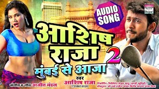 Ashish Raja Mumbai Se Aaja Part 2 Ashish Raja Bhojpuri Song 2018