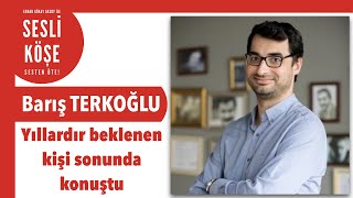 Barış Terkoğlu Yıllardır Beklenen Kişi Sonunda Konuştu Sesli Köşe Yazısı 14 Şubat 2022