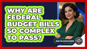 Why Are Federal Budget Bills So Complex To Pass? - Inside the Executive Branch