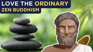 How To Love Your Ordinary Life Philosophy Of Zen Buddhism