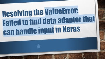 Resolving the ValueError: Failed to find data adapter that can handle input in Keras