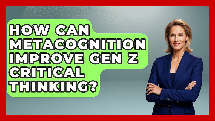 How Can Metacognition Improve Gen Z Critical Thinking? - Gen Z Unfiltered