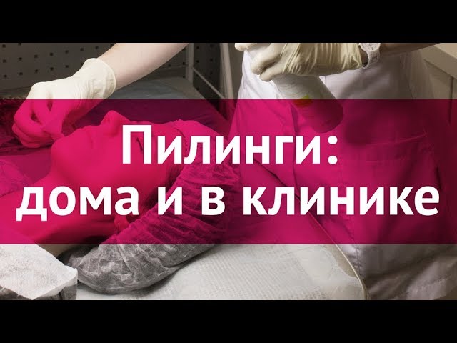 Пилинги: дома и в клинике