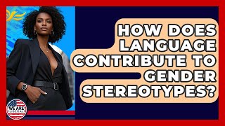 How Does Language Contribute To Gender Stereotypes? - We Are Liberal