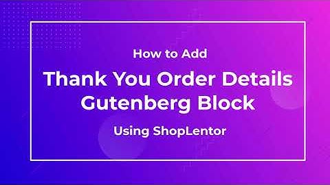 How to Add Thank You Order Details Gutenberg Block Using the ShopLentor (formerly WooLentor)