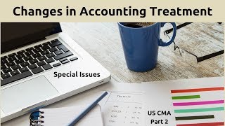 US CMA | US CMA EXAM | CMA USA COURSE | CMA USA COURSE MATERIAL | Changes in Accounting Treatment
