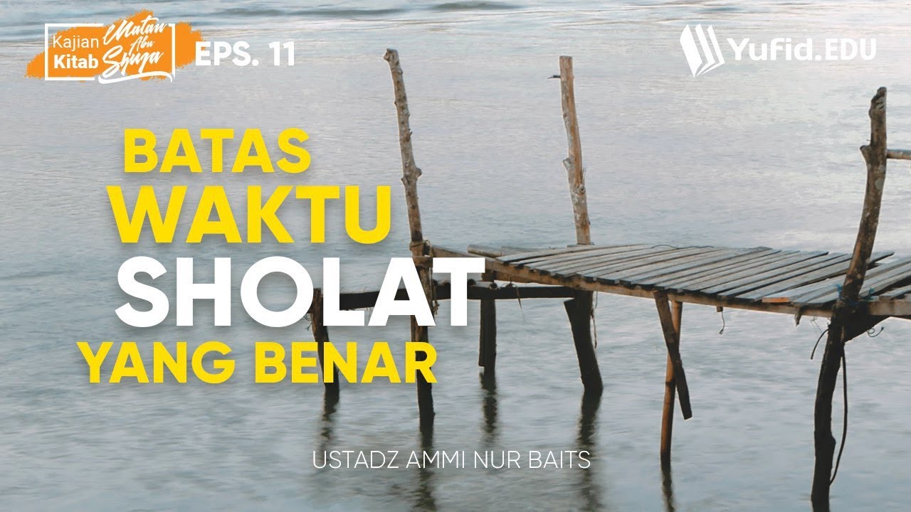 Ilmu Fiqih Islam Lengkap Batas Waktu Sholat Matan Abu Syuja Seri 11 Ustadz Ammi Nur Baits Youtube