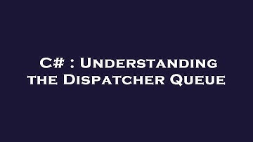 C# : Understanding the Dispatcher Queue