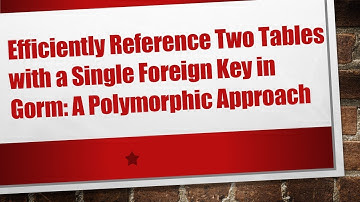 Efficiently Reference Two Tables with a Single Foreign Key in Gorm: A Polymorphic Approach