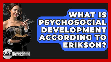 What Is Psychosocial Development According To Erikson? - History Icons Channel
