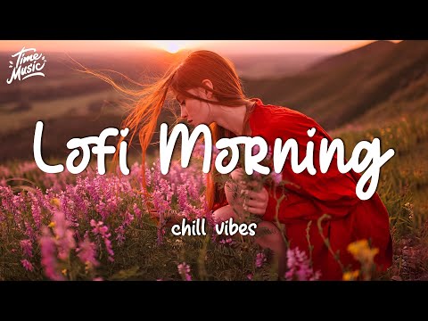 Lofi Morning - Soft morning music to wake up ~ Chill morning lo-fi study beats