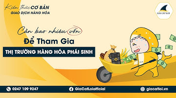 Bài 9: Vốn tối thiểu để tham gia giao dịch hàng hóa phái sinh là bao nhiêu?