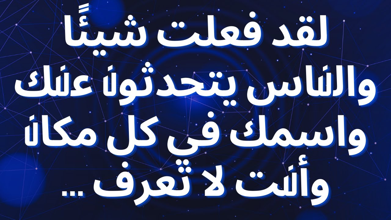 لقد فعلت شيئًا والناس يتحدثون عنك واسمك في كل مكان وأنت لا تعرف ...