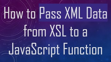 How to Pass XML Data from XSL to a JavaScript Function