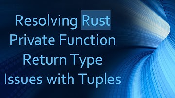Resolving Rust Private Function Return Type Issues with Tuples