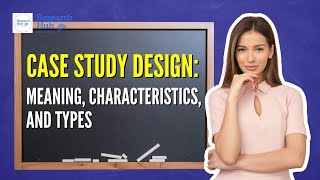 Case Study Design:  Meaning, Characteristics, and Types