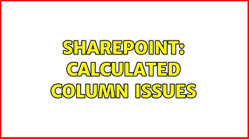 Sharepoint: Calculated column issues (2 Solutions!!)