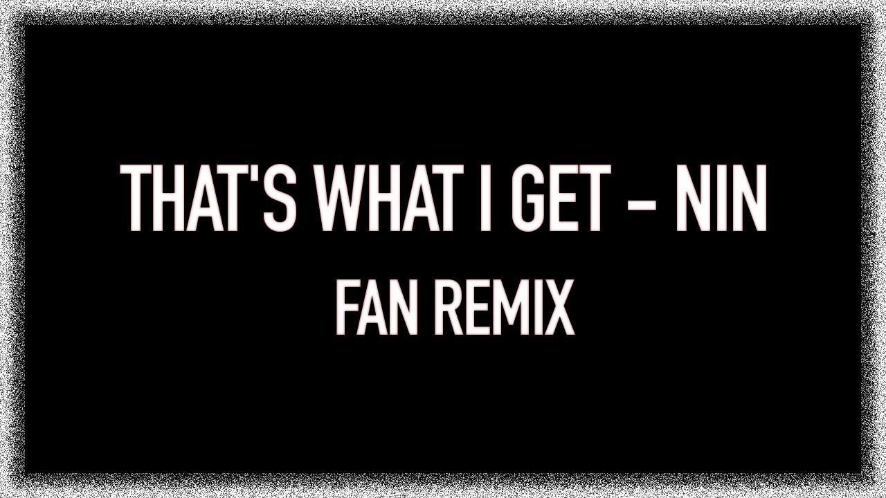 Nine Inch Nails - That's What I Get (Fan Remix by Cameron Spencer)