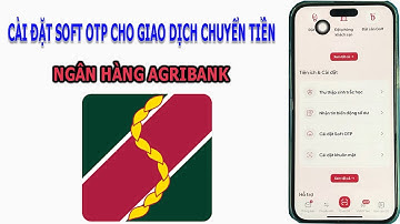 HƯỚNG DẪN CÀI SOFT OTP GIAO DỊCH CHUYỂN TIỀN NGÂN HÀNG AGRIBANK