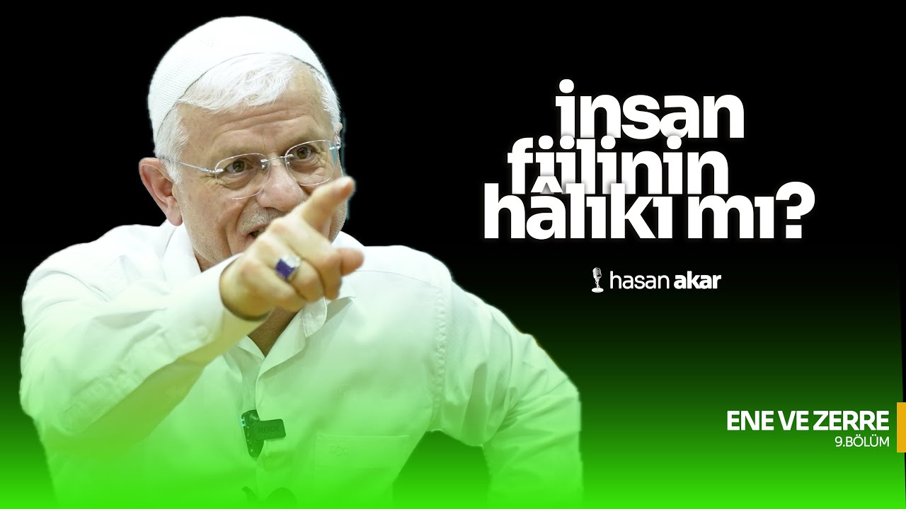 İNSAN FİİLİNİN HÂLIKI MI? | ENE VE ZERRE | 9.BÖLÜM