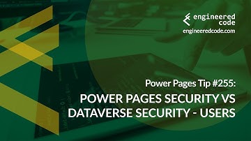 Power Pages Tip #255 - Power Pages Security vs Dataverse Security - Users - Engineered Code
