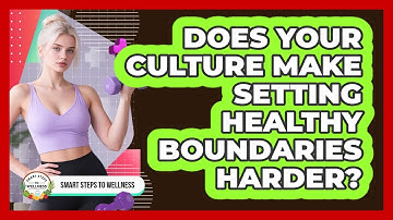 Does Your Culture Make Setting Healthy Boundaries Harder? - Smart Steps to Wellness