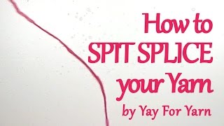 How to Spit Splice your Yarn | Yay For Yarn