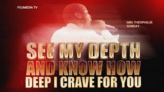 SEE MY DEPT AND KNOW HOW DEEP I CRAVE FOR YOU | MIN THEOPHILUS SUNDAY 