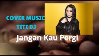 Titi Dj  Jangan Kau Pergi  Lirik 