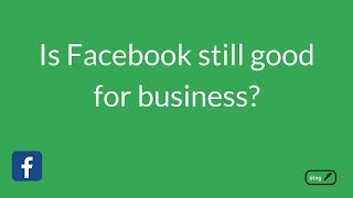 Is Facebook still good for business?