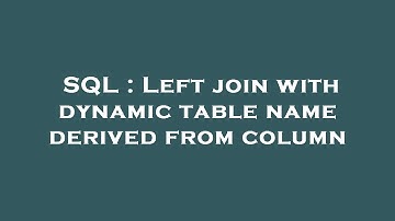 SQL : Left join with dynamic table name derived from column