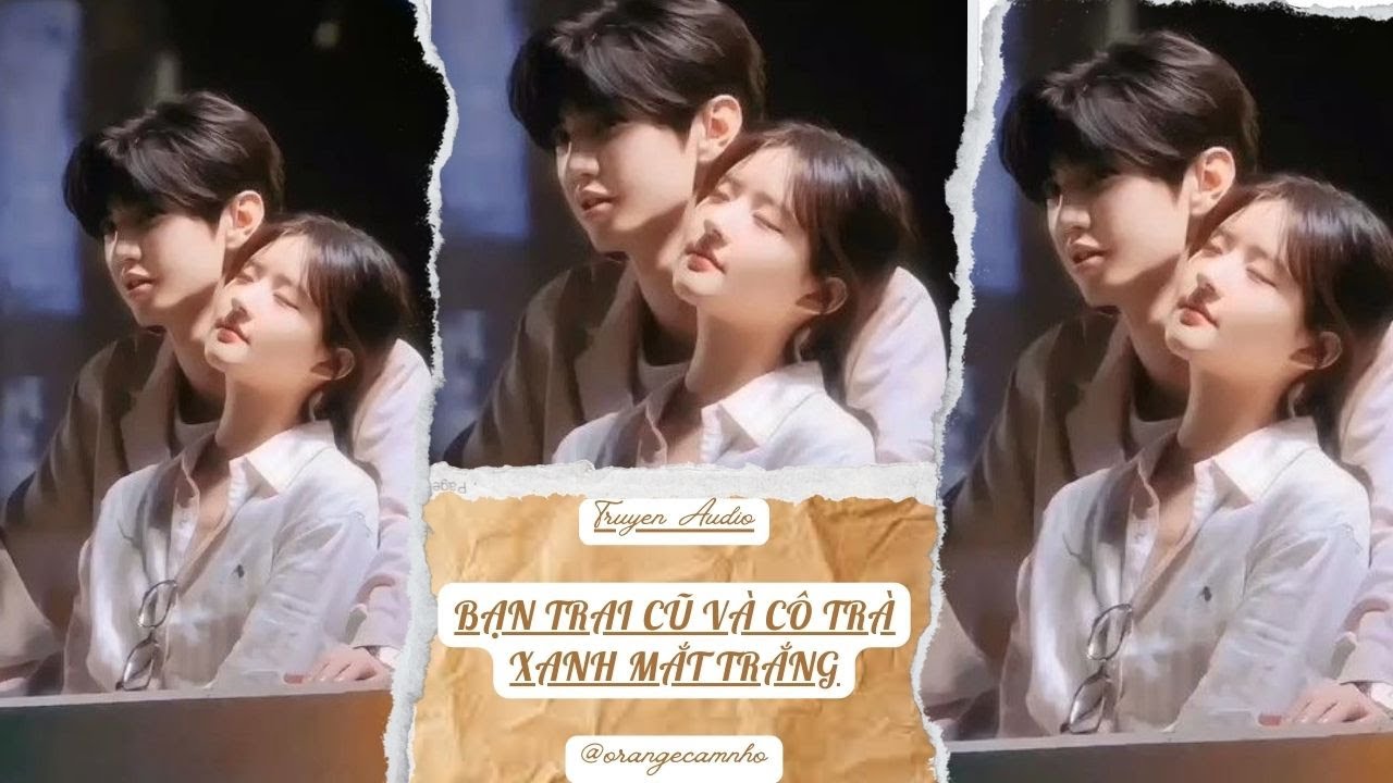 TRUYỆN AUDIO || BẠN TRAI CŨ VÀ CÔ TRÀ XANH MẮT TRẮNG || ORANGE CAM NHỎ