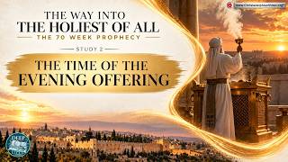 The Way into the Holiest of All 70 wk prophecy #2 'The Time of the Evening offering' Tim Badger